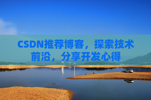 CSDN推荐博客，探索技术前沿，分享开发心得